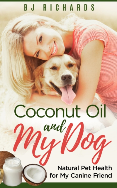 Coconut Oil and My Dog: Natural Pet Health For My Canine Friend