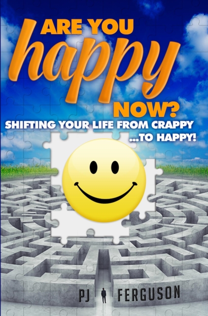 Are You Happy Now? Shifting Your Life From Crappy ...to Happy!
