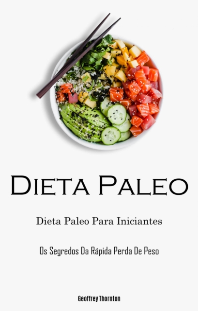 Dieta Paleo: Dieta Paleo Para Iniciantes (Os Segredos Da Rápida Perda De Peso)
