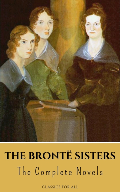 Bronte Sisters: The Complete Novels