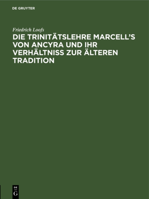 Die Trinitatslehre Marcell's von Ancyra und ihr Verhaltniss zur alteren Tradition
