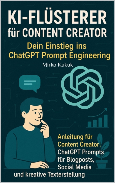 KI-Flusterer fur Content Creator: Dein Einstieg ins ChatGPT Prompt Engineering