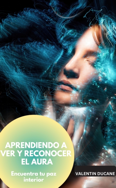 APRENDIENDO A VER Y RECONOCER EL AURA Encuentra tu paz interior