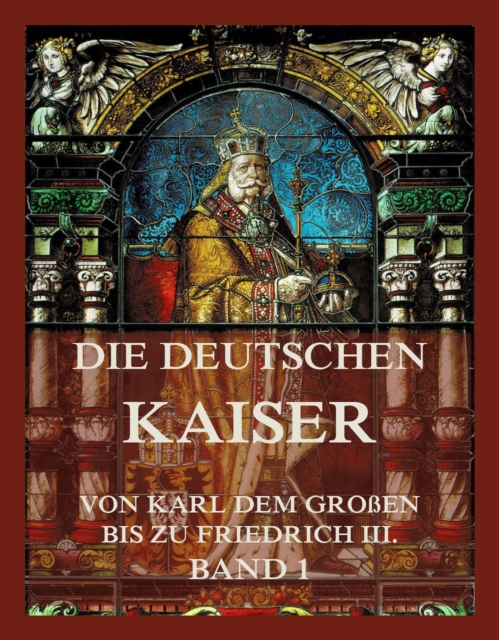 Die deutschen Kaiser - Von Karl dem Groen bis zu Friedrich III., Band 1