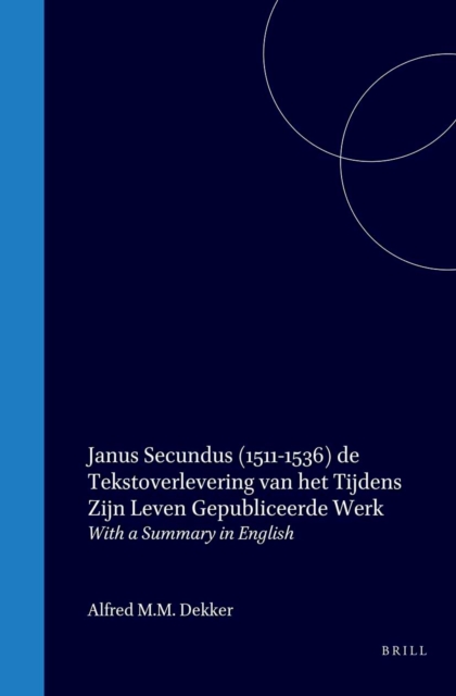 Janus Secundus (1511-1536) de tekstoverlevering van het tijdens zijn leven gepubliceerde werk / Joannes Secundus Textual Transmission of the Works Published during His Lifetime