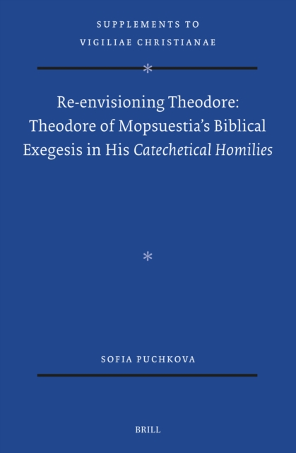 Re-envisioning Theodore: Theodore of Mopsuestia's Biblical Exegesis in his Catechetical Homilies