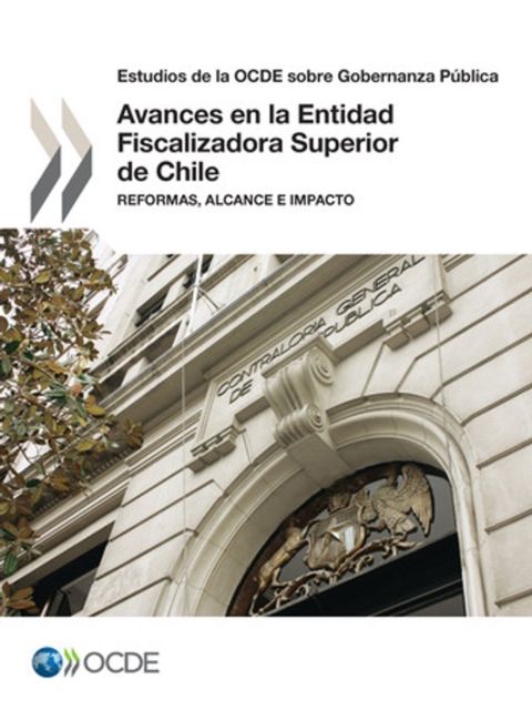 Estudios de la OCDE sobre Gobernanza Publica Avances en la Entidad Fiscalizadora Superior de Chile Reformas, Alcance e Impacto