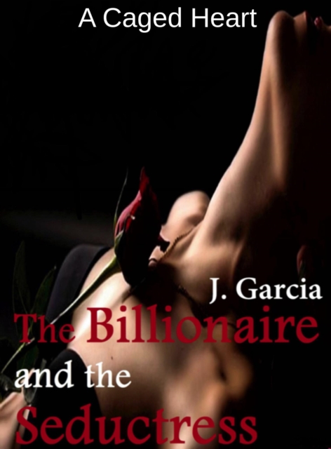 Billionaire and the Seductress: A Caged Heart