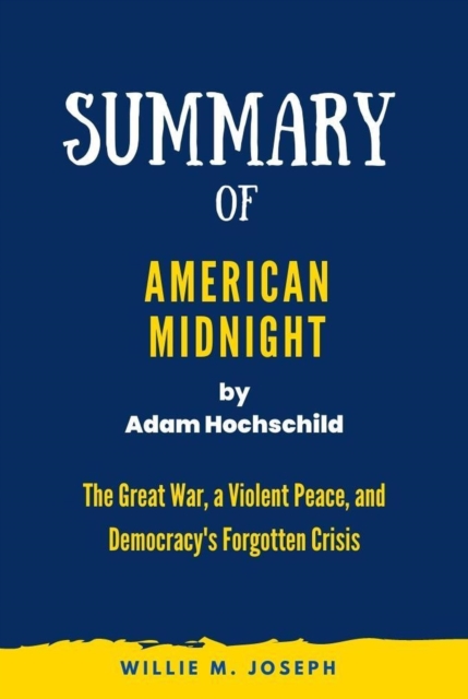 Summary of American Midnight By Adam Hochschild: The Great War, a Violent Peace, and Democracy's Forgotten Crisis