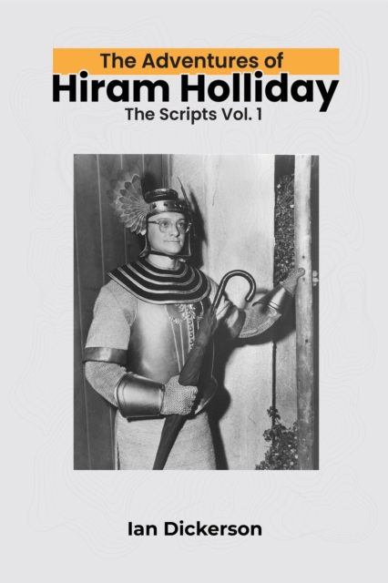 Adventures of Hiram Holliday: The Scripts Vol. 1