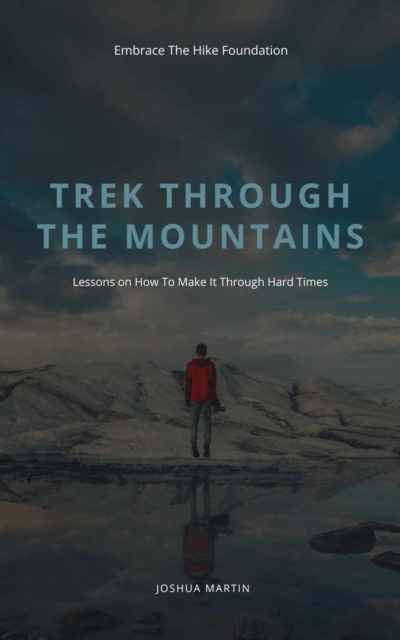 Trek Through The Mountains: Lessons On How To Make It Through Hard Times