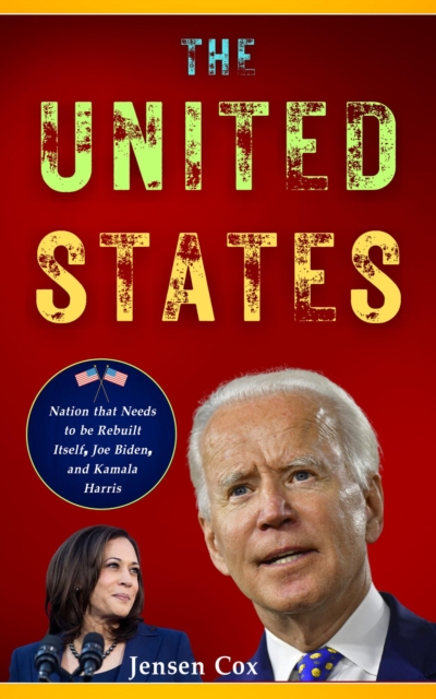 United States: Nation that Needs to be Rebuilt Itself, Joe Biden, and Kamala Harris