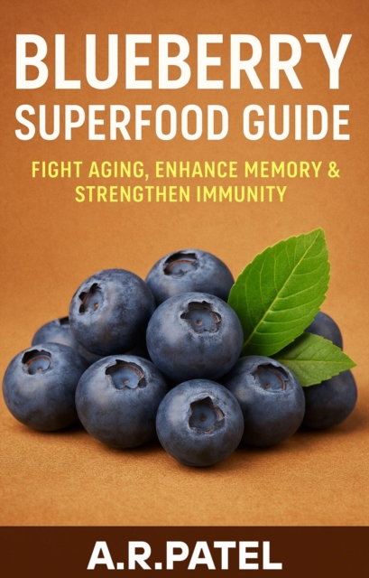 Blueberry Superfood Guide: Fight Aging, Enhance Memory & Strengthen Immunity