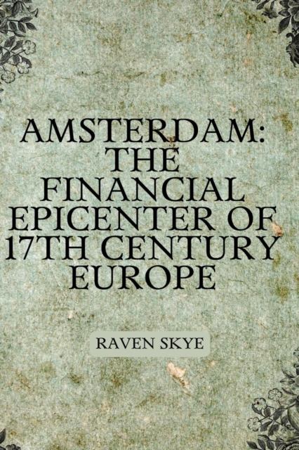 Amsterdam: The Financial Epicenter of 17th Century Europe
