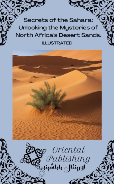 Secrets of the Sahara Unlocking the Mysteries of North Africa's Desert Sands.