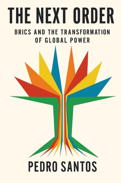 Next Order: BRICS and the Transformation of Global Power