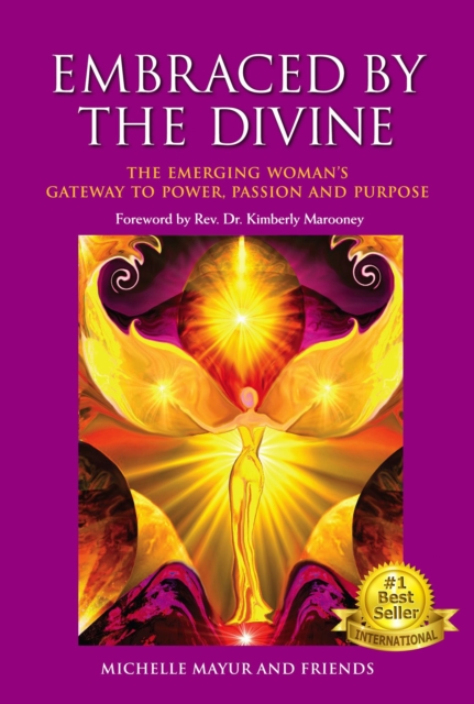 Embraced by the Divine - The Emerging Woman's Gateway to Power, Passion and Purpose
