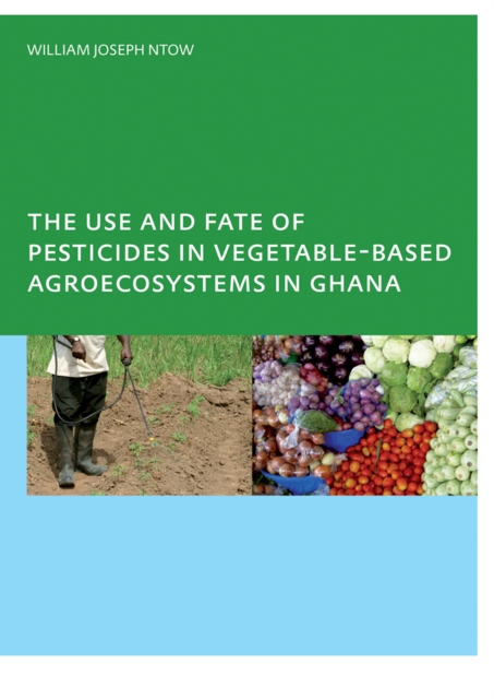 Use and Fate of Pesticides in Vegetable-Based Agro-Ecosystems in Ghana