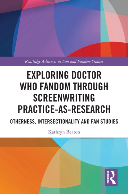 Exploring Doctor Who Fandom Through Screenwriting Practice-As-Research