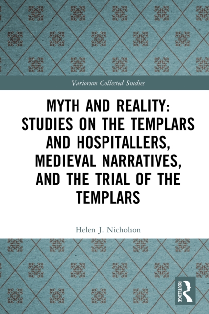 Myth and Reality: Studies on the Templars and Hospitallers, Medieval Narratives, and the Trial of the Templars