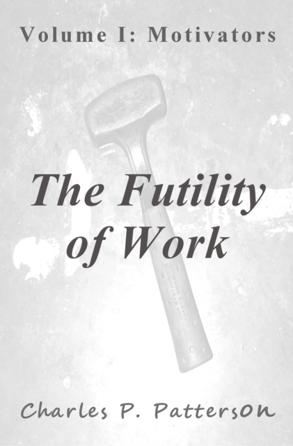 Futility of Work: Volume I: Motivators