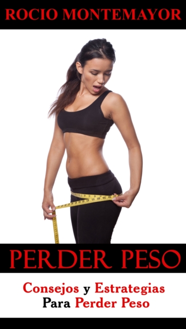 Perder Peso: Consejos Y Estrategias Para Perder Peso