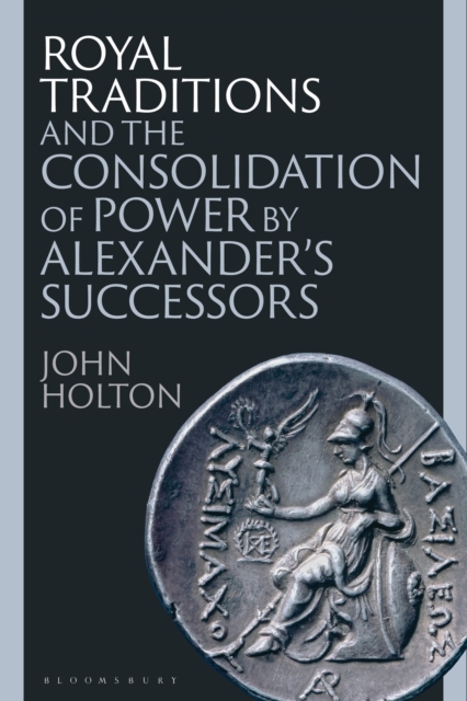 Royal Traditions and the Consolidation of Power by Alexander s Successors