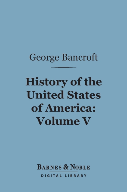 History of the United States of America, Volume 5 (Barnes & Noble Digital Library)