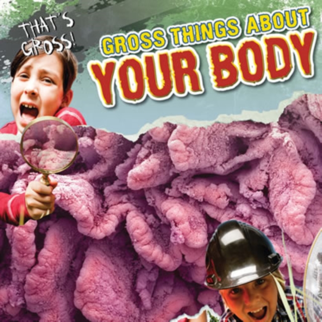 Gross Things About Your Body