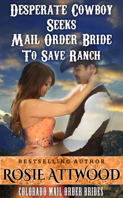 Mail Order Bride; Desperate Cowboy Seeks Mail Order Bride to Save Ranch (Sweet Clean Inspirational Historical Romance) (Colorado Mail Order Brides Series #1)