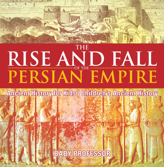 Rise and Fall of the Persian Empire - Ancient History for Kids | Children's Ancient History