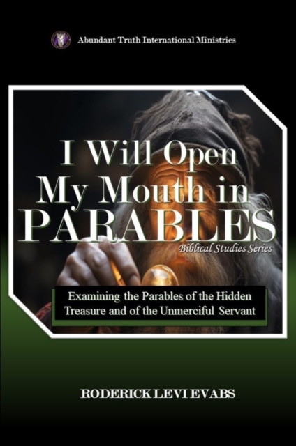 I Will Open My Mouth in Parables: Examining the Parables of the Hidden Treasure and of the Unmerciful Servant