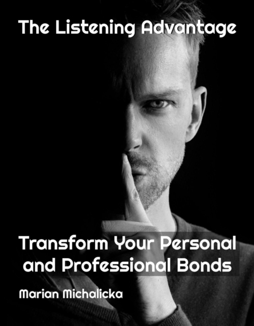 Listening Advantage: Transform Personal and Professional Bonds