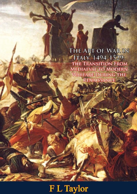 Art of War in Italy, 1494-1529: the Transition From Mediaeval to Modern Warfare During the Renaissance
