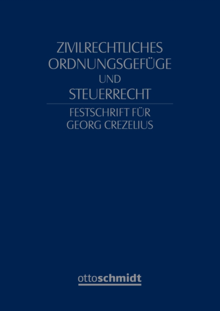 Zivilrechtliches Ordnungsgefüge und Steuerrecht - Festschrift für Georg Crezelius
