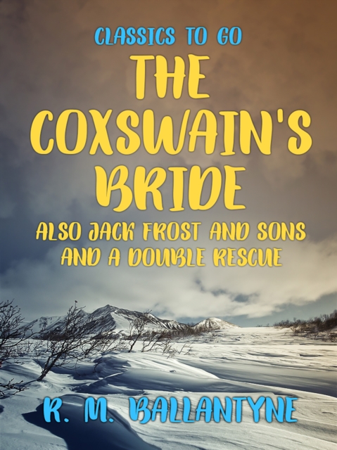 Coxswain's Bride also Jack Frost and Sons and A Double Rescue