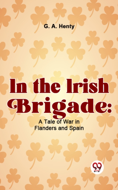 In The Irish Brigade: A Tale Of War In Flanders And Spain