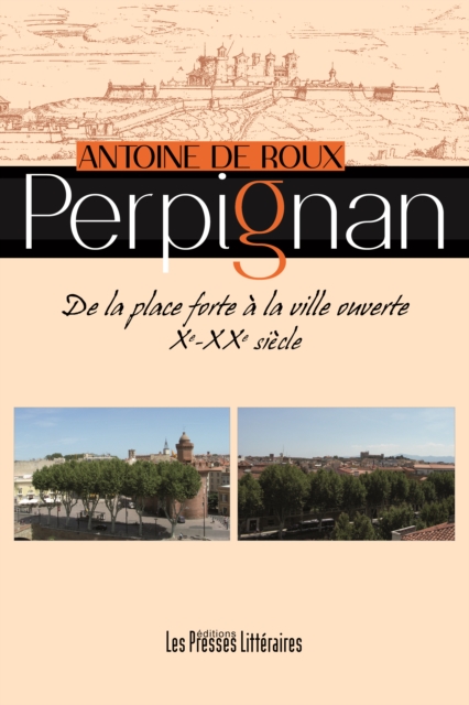 Perpignan - De la place forte à la ville ouverte Xe-XXe siècle