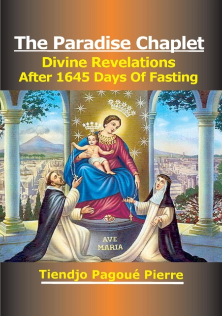 PARADISE CHAPLET : DIVINE REVELATIONS After 1645 Days of Fasting