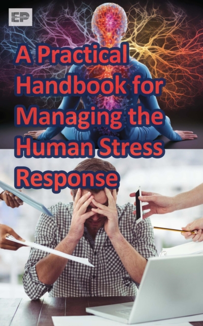Practical Handbook for Managing the Human Stress Response