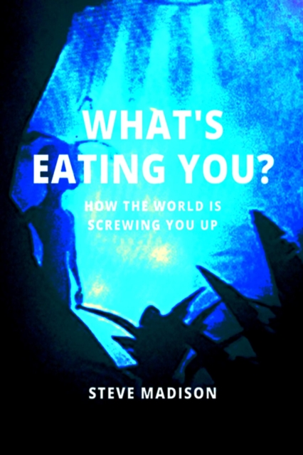 What's Eating You? How the World Is Screwing You Up