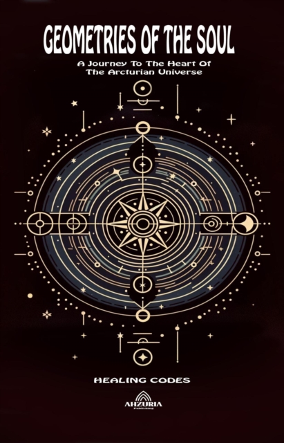 Geometries Of The Soul  - A Journey To The Heart Of The Arcturian
