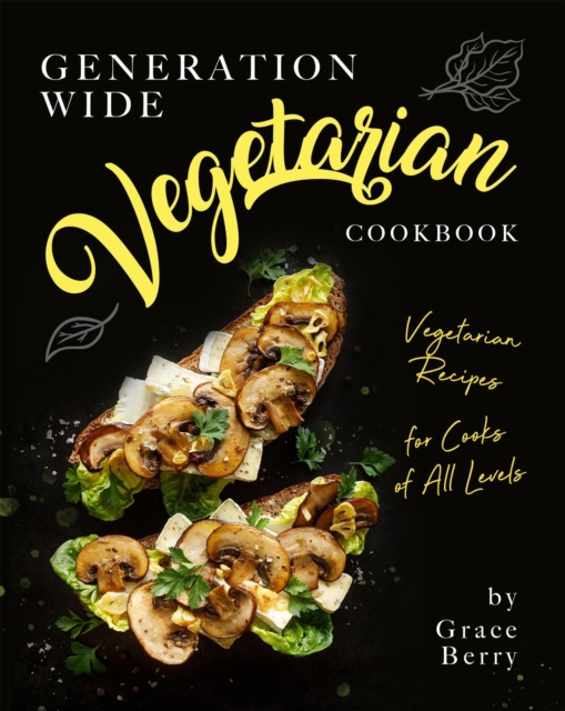 Generation Wide Vegetarian Cookbook: Vegetarian Recipes for Cooks of All Levels