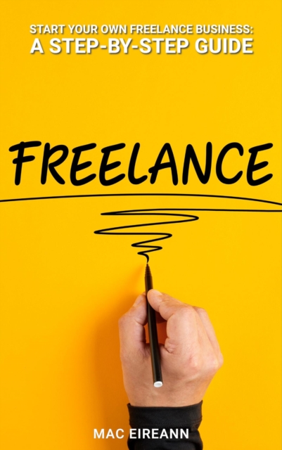 Start Your Own Freelance Business: A Step-by-Step Guide
