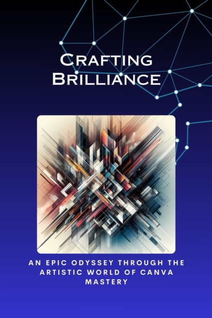 Crafting Brilliance: An Epic Odyssey through the Artistic World of Canva Mastery