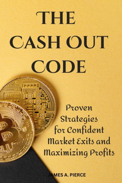 Cash Out Code : Proven Strategies for Confident Market Exits and Maximizing Profits