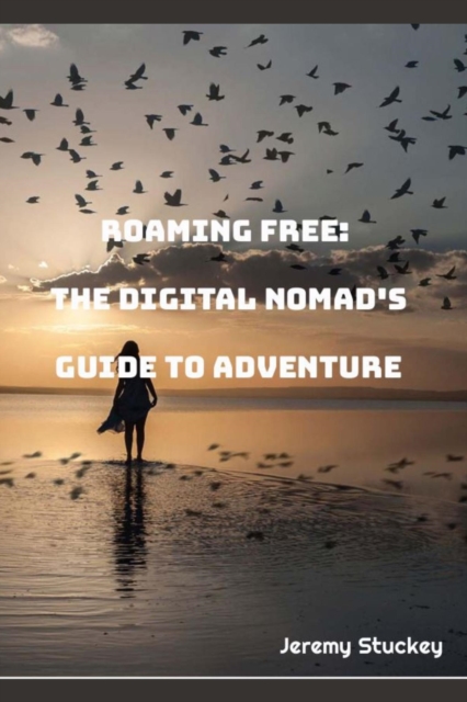 Roaming Free: The Digital Nomad's Guide to Adventure