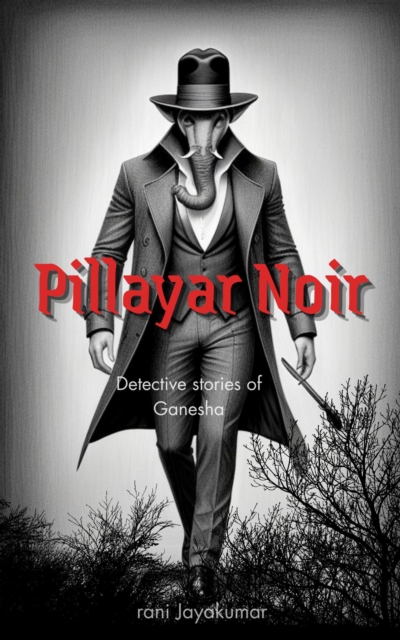 Pillayar Noir: Detective Stories of Ganesha
