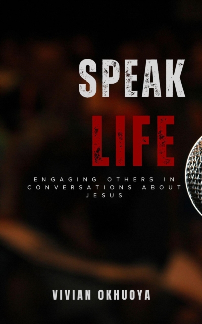 Speak Life: Engaging Others in Conversations About Jesus