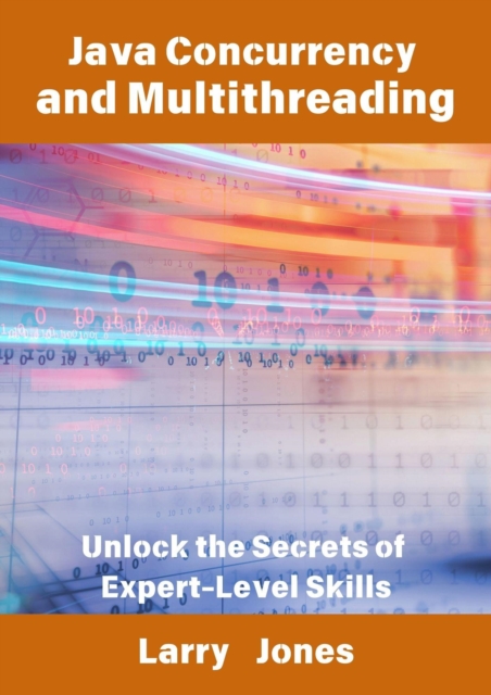 Java Concurrency and Multithreading: Unlock the Secrets of Expert-Level Skills